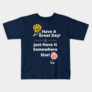 Have a Great Day, Somewhere Else Funny Flowers Kids T-Shirt